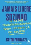 Jamais lidere sozinho: 10 ações transformadoras para liderança em equipe