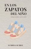 En los zapatos del niño: Entender la conducta. Sanar la relación