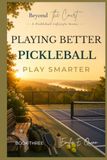 Playing Better Pickleball: Playing Smarter, Moving Better, and Enjoying Every Match