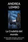La Crudeltà del mondo: Gli abissi delle metropoli, i diritti umani calpestati e le tratte delle donne