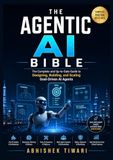 The Agentic AI Bible: The Complete and Up-to-Date Guide to Designing, Building, and Scaling Goal-Driven AI Agents