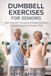 DUMBBELL Bol Dumbbell Exercises for Seniors Paperback