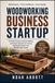 WOODWORKING BUSINESS STARTUP: Practical Pricing, Customer Finding, and Simple Systems for Turning Handmade Projects Into Reliable Side Income