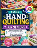 EASY Independently Published Easy Hand Quilting for Seniors: A Step-by-Step Guide to Tools, Fabric Selection, Templates, Piecing, Running Stitches, Patchwork, Appliqué, Borders, Binding, Finishing, and Projects for Older Adults Paperback