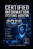 Certified Information Systems Auditor Exam Prep 2026: A Complete Guide To Mastering CISA Concepts, Practice Strategies and Exam Success