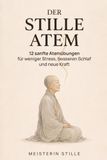 Der stille Atem: 12 sanfte Atemübungen für weniger Stress, besseren Schlaf und neue Kraft