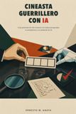 Cineasta Guerrillero con IA: Crea películas de alto impacto con bajo presupuesto, tu smartphone y tu asistente de IA