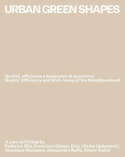 Urban green shapes. Qualità, efficienza e benessere di quartiere-Quality, efficiency and well–being of the neighbourhood. Ediz. bilingue