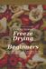 Freeze Drying for Beginners: The Curious Cook's Guide to Real-Food Storage, Culinary Ingredients, and the Science of Sublimation