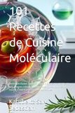101 Recettes de Cuisine Moléculaire: Techniques d'avant-garde réalisables à la maison : sphérification, gels, mousses, cuisson sous vide, azote ... fumage à froid et assemblages enzymatiques
