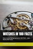 WATCHES IN 100 FACTS: How a Coiled Spring Learned to Tell Time — And Nearly Died Twice