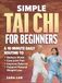 Simple Tai Chi for Beginners: A 10-Minute Daily Routine to Reduce Stress, Ease Joint Pain, Improve Balance & Support Natural Weight Loss - Perfect for Adults and Seniors of All Fitness Levels