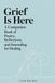 Grief Is Here: A Companion Book of Poetry, Reflections, and Journaling for Healing