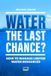 Water Libri GmbH Water – The Last Chance?: How to Manage Limited Water Resources Paperback