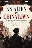 An Alien in Chinatown: An Asian American’s Coming-of-Age Journey Through China, America, and Japan