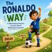 The Ronaldo Way A Motivational Sports Journey About Believing in Yourself