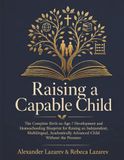 Raising a Capable Child: The Complete Birth-to-Age-7 Development and Homeschooling Blueprint for Raising an Independent, Multilingual, Academically Advanced Child Without the Pressure