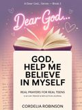 Dear God Help Me Believe In Myself - Real Prayers For Real Teens: 40 Day Prayer and Reflection Journal