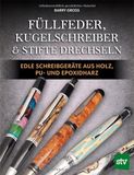 Füllfeder, Leopold Stocker Verlag Füllfeder, Kugelschreiber & Stifte drechseln: Edle Schreibgeräte aus Holz, PU- und Epoxidharz