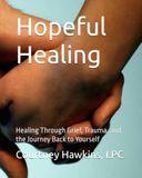 Hopeful Healing: Healing Through Grief, Trauma, and the Journey Back to Yourself