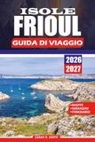 ISOLE FRIOUL GUIDA DI VIAGGIO 2026 - 2027