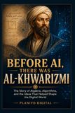 Before AI, There Was Al-Khwarizmi: The Story of Algebra, Algorithms, and the Ideas That Helped Shape the Digital World