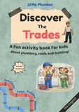 Discover Trades Discover The Trades: A fun activity book for kids about plumbing, tools and building!