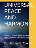 UNIVERSAL PEACE AND HARMONY: A PLAN TO ACHIEVE INNER PEACE AND PEACE ON EARTH, COLOR EDITION, LARGE PRINT