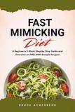 Fast Mimicking Diet: A Beginner's 2-Week Step-by-Step Guide and Overview on FMD, With Sample Recipes