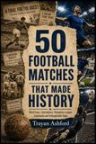 50 SOCCER MATCHES THAT MADE HISTORY: World Cups, Libertadores, Champions Comebacks and Unforgettable Finals