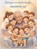 Cuando un día lo olvides, nosotros no: Un cuento sobre el amor que permanece, incluso cuando los recuerdos se desvanecen