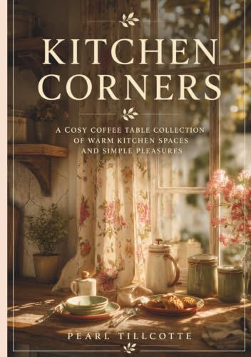 Kitchen Corners: A Cosy Coffee Table Collection of Homely Moments, Warm Light, and Simple Living