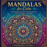 Mandalas for Calm: 40 Intricate Designs for Relaxation, Focus & Mindful Coloring