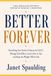 Better Forever: Everything You Need to Prepare for GLP-1, Manage Side Effects, Learn How to Eat, and Keep the Weight Off for Life