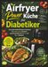 Airfryer Power Küche für Diabetiker: Das große Heißluftfritteusen-Kochbuch mit zuckerarmen Rezepten – gesund genießen bei Typ-1- und Typ-2-Diabetes