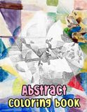 Abstract Coloring Book: Colouring Pages Of Historical Abstract Paintings Geometric Shapes Illustrations Modern Abstraction Art Contemporary Figurative ... Easy Fun Mindful Relaxation & Stress Relief