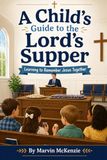 A Child’s Guide to the Lord’s Supper: Learning to Remember Jesus Together
