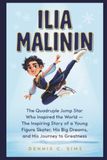 ILIA MALININ: The Quadruple Jump Star Who Inspired the World — The Inspiring Story of a Young Figure Skater, His Big Dreams, and His Journey to Greatness
