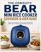 The Bear The Complete Bear Mini Rice Cooker Cookbook & User Guide: Easy Everyday Recipes, Perfect Rice Techniques, Simple One-Pot Meals, and Troubleshooting Tips