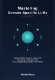 Mastering Independently Published Mastering Domain-Specific LLMs: Build Production-Ready AI Models with Fine-Tuning, Knowledge Bases, Retrieval-Augmented Generation and LLMOps Paperback