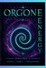 ORGONE ENERGY Orgone Energy Explained Bioenergy, Consciousness and Hidden Forces: The Orgone Accumulator, Cloudbuster and the Research of Wilhelm Reich and Pier Luigi Ighina