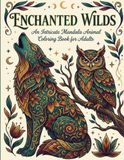 Enchanted Wilds: An Intricate Mandala Animal Coloring Book for Adults