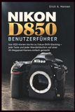 Nikon NIKON D850 BENUTZERFÜHRER: Von XQD-Karten bis hin zu Fokus-Shift-Stacking – jede Taste und jeder Menübildschirm auf einer 45-Megapixel-Kamera einfach gemacht