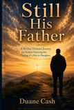 Still His Father: A 90-Day Christian Journey for Fathers Grieving the Passing of a Son or Daughter