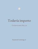 Todavía importo: Un diario entre Dios y yo