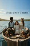 Rice and a Bowl of Boat Rice and a Bowl of Boat III: Book III in the Rice and a Bowl of Boat Trilogy