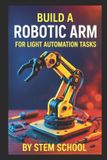 Build Independently Published Build a Robotic Arm for Light Automation Tasks