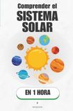 Comprender el Sistema Solar, en 1 hora: Ocho mundos, una estrella y las reglas invisibles que lo mantienen todo en su sitio