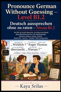 Pronounce Independently Published Pronounce German Without Guessing / Deutsch Aussprechen Ohne Zu Raten- Pronounce German Without Guessing - Level B1.2 / Deutsch aussprechen ohne zu raten