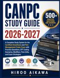 CANPC STUDY GUIDE 2026-2027: A Complete Study System for the Certified Anesthesia and Pain Management Coder Exam with Practice Questions, CPT Coding ... Modifiers, Time Units, and Exam Strategies